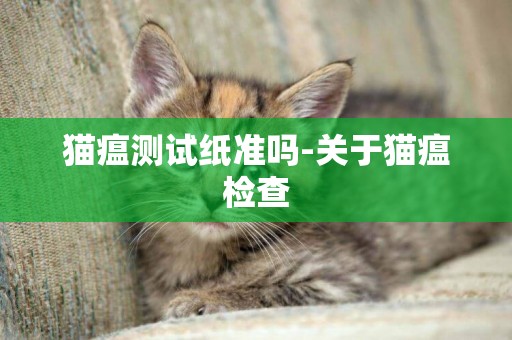 猫瘟测试纸准吗-关于猫瘟检查