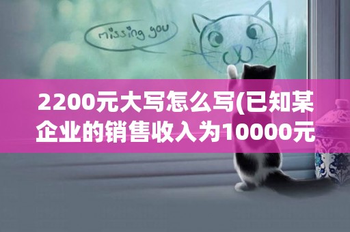 2200元大写怎么写(已知某企业的销售收入为10000元) 